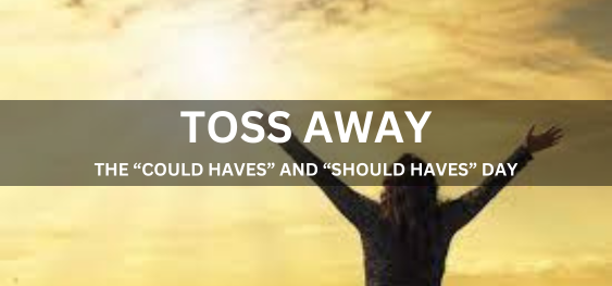 TOSS AWAY THE “COULD HAVES” AND “SHOULD HAVES” DAY  ["हो सकता था" और "होना चाहिए" वाले दिनों को हटा दें]